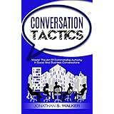 Conversation Tactics: Crucial Conversations: Master The Art Of Commanding Authority In Social And Business Conversations and Learn How To Talk To Anyone - Communication Skills For Success With People
