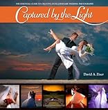 Captured by the Light: The Essential Guide to Creating Extraordinary Wedding Photography by David Ziser