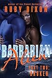 Barbarian Alien Part 2 - Broken: A SciFi Alien Serial Romance (Ice Planet Barbarians Book 9)