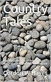 Country Tales: Recollections from America, Australia and Ireland - A Memoir by Gordon W Hayes
