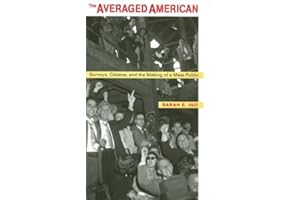 The Averaged American: Surveys, Citizens, and the Making of a Mass Public: Surveys, Citizens and the Making of a Mass Public