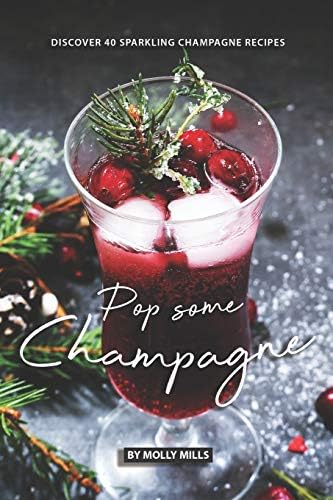 Pop Some Champagne: Discover 40 Sparkling Champagne Recipes Paperback – June 12, 2019