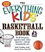 The Everything Kids' Basketball Book: The All-time Greats, Legendary Teams, Today's Superstars--and Tips on Playing Like a Pro