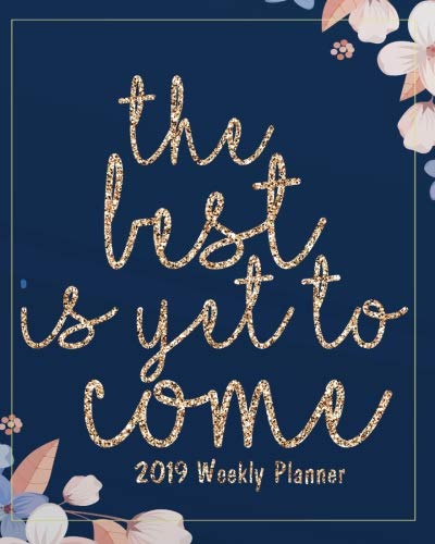 2019 Weekly Planner: The best is yet to come: 2019 Monthly/Weekly Planner Calendar,Inspirational Quotes Planner, 8x10 inches, 144 pages ... Calendar 2019 Journal Series) (Volume 4) by Celine White K.