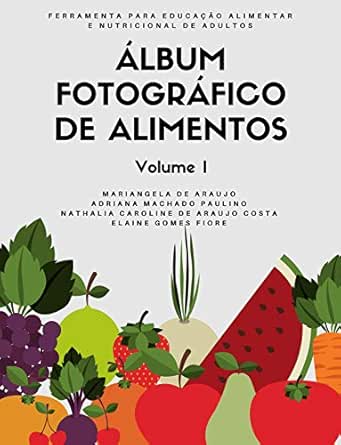 Amazon Com Album Fotografico De Alimentos Volume I Ferramenta Para A Educacao Alimentar E Nutricional De Adultos Portuguese Edition Ebook Araujo Mariangela Paulino Adriana Costa Nathalia Fiore Elaine Kindle Store