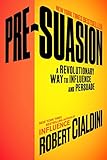 Pre-Suasion: A Revolutionary Way to Influence and Persuade