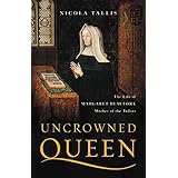 Uncrowned Queen: The Life of Margaret Beaufort, Mother of the Tudors