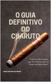 Livro O GUIA DEFINITIVO DO CHARUTO: Todas as Informações que Você Precisa para se Tornar um Especialista