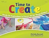 Time to Create: Hands-On Explorations in Process Art for Young Children by 