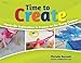 Time to Create: Hands-On Explorations in Process Art for Young Children by 
