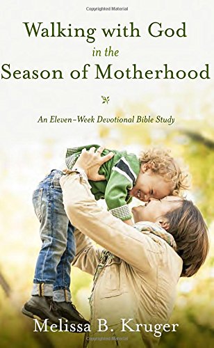 Walking with God in the Season of Motherhood: An Eleven-Week Devotional Bible Study