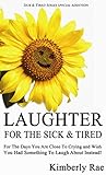 Laughter for the Sick and Tired (Sick & Tired Series) by Kimberly Rae