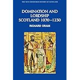 Domination and Lordship: Scotland, 1070-1230 (New Edinburgh History of Scotland, 3)