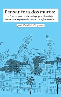 Livro Pensar fora dos muros: os fundamentos da pedagogia libertária contra os espaços da domesticação escolar