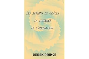 Les actions de grâce, la louange, l'adoration: Comprenant des prières et des proclamations, trésor personnel de Derek et Ruth