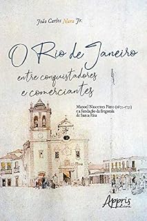 Livro O Rio de Janeiro entre Conquistadores e Comerciantes:: Manoel Nascentes Pinto (1672-1731) e a Fundação da Freguesia de Santa Rita