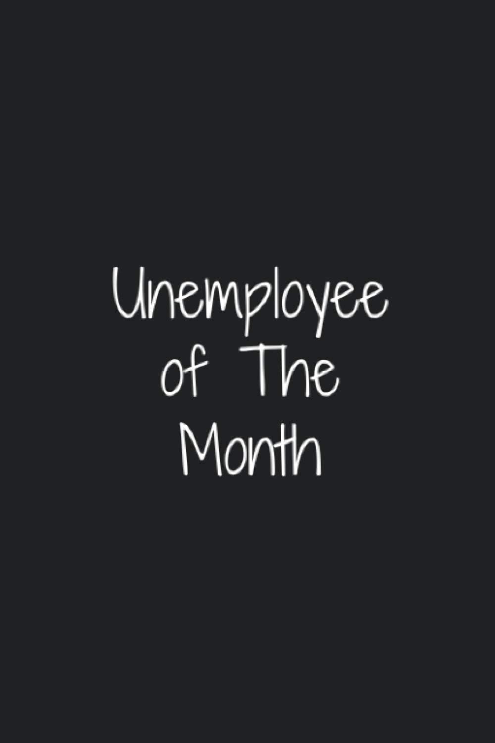 Amazon Com Unemployee Of The Month Unemployed Unemployment Funny Gift Lined Blank Notebook 120 Pages 6 X 9 Inch 9798696361062 Books Vato Print Books