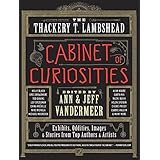 The Thackery T. Lambshead Cabinet of Curiosities: Exhibits, Oddities, Images, and Stories from Top Authors and Artists