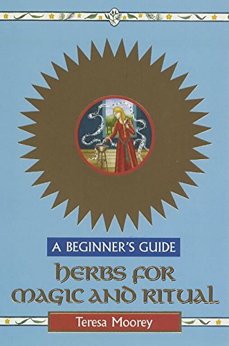 Herbs for Magic and Ritual: A Beginner's Guide (Beginner's Guides) by Teresa Moorey
