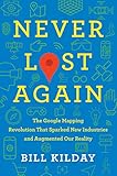 Never Lost Again: The Google Mapping Revolution That Sparked New Industries and Augmented Our Realit