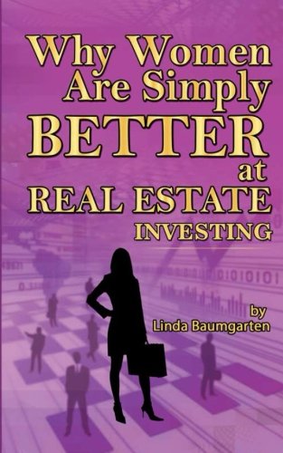 Why Women Are Simply Better At Real Estate Investing (Women Are Simply Better At It) (Volume 1)