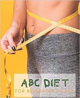 Abc Diet For Beginners 50 Day For Weight Loss Challenge And Burn Fat Forever Lose Up To 15 Pounds In 2 Weeks Control The Amount Of Food You Eat Achieve Your