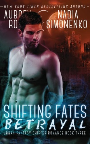 Shifting Fates: Betrayal (Urban Fantasy Shifter Romance Book Three)