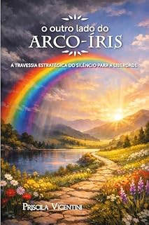 Livro O OUTRO LADO DO ARCO IRIS: A Travessia Estratégica do Silencio para a Liberdade (Caminhos da Alma)