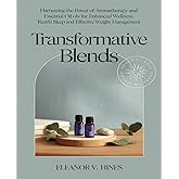 Transformative Blends: Harnessing the Power of Aromatherapy and Essential Oils for Enhanced Wellness, Restful Sleep and Effec