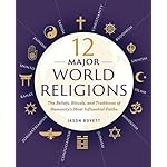 12 Major World Religions: The Beliefs, Rituals, and Traditions of Humanity's Most Influential Faiths