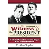 The Witness and the President: Whittaker Chambers, Ronald Reagan and the Future of Freedom