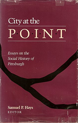 City At The Point: Essays on the Social History of Pittsburgh