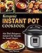 Ketogenic Instant Pot Cookbook: 100 Best Ketogenic Instant Pot Recipes For Smart People
