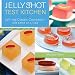 Jelly Shot Test Kitchen: Jell-ing Classic Cocktails-One Drink at a Time by Michelle Palm