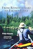 From Reindeer Lake to Eskimo Point by Peter Kazaks, George Luste