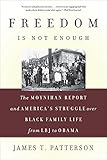 Freedom Is Not Enough: The Moynihan Report and America's Struggle over Black Family Life--from LBJ t by James T. Patterson