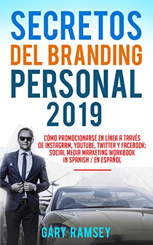 Secretos del Branding Personal 2019: Cómo Promocionarse En Línea A Través De Instagram, YouTube, Twitter Y Facebook: Social Media Marketing...
