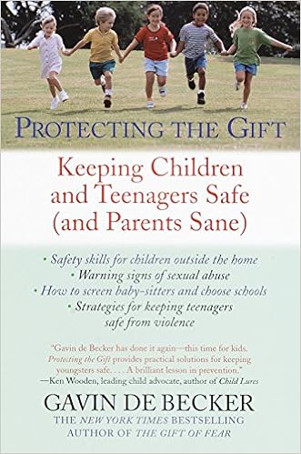 Protecting the Gift: Keeping Children and Teenagers Safe (and Parents Sane), by Gavin de Becker Protecting the Gift: Keeping Children and Teenagers Safe (and Parents Sane), by Gavin de Becker