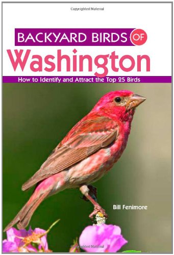 Backyard Birds of Washington: How to Identify and Attract the Top 25 Birds