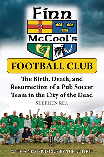 Finn McCool's Football Club: The Birth, Death, and Resurrection of a Pub Soccer Team in the City of by Stephen Rea