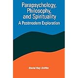 Parapsychology, Philosophy, & Spirituality: A Postmodern Exploration (SUNY series in Constructive Postmodern Thought)