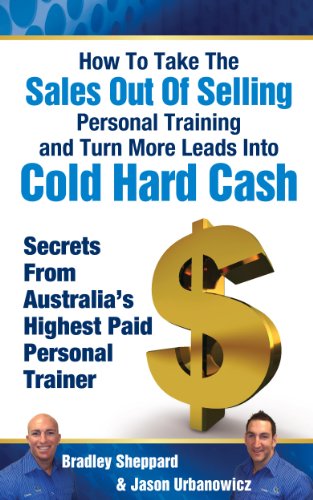 How To Take The Sales Out Of Selling Personal Training and Turn More Leads Into Cold Hard Cash