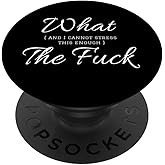 Funny Profanity What and I Cannot Stress Enough The Fuck PopSockets Adhesive PopGrip