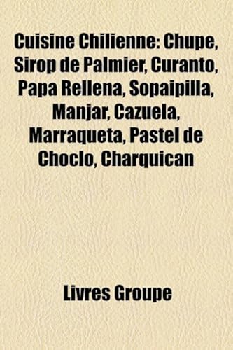 Download Cuisine Chilienne: Chupe, Sirop de Palmier, Curanto, Papa Rellena, Sopaipilla, Manjar, Cazuela, Marraqueta, Pastel de Choclo, Charquican PDF