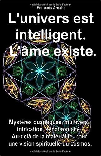Amazon Fr L Univers Est Intelligent L Ame Existe Mysteres Quantiques Multivers Intrication Synchronicite Au Dela De La Materialite Pour Une Vision Spirituelle Du Cosmos Aroche Francois Livres Amazon Fr L Univers Est Intelligent L Ame Existe Mysteres Quantiques Multivers Intrication Synchronicite Au Dela De La Materialite Pour Une Vision Spirituelle Du Cosmos Aroche Francois Livres