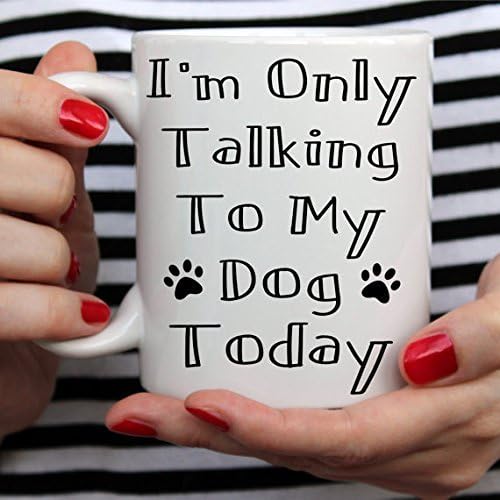 I'm Only Talking To My Dog Today, Cute Dog Mug, Great Dog Lover Gifts, Unique Original Design, Fun Gift For Men, or Women - Two Sizes, White - Gift for Dog Lover