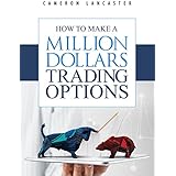 How to Make a Million Dollars Trading Options (The Millionaire Trader Book 1)
