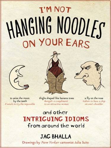 I'm Not Hanging Noodles on Your Ears and Other Intriguing Idioms From Around the World