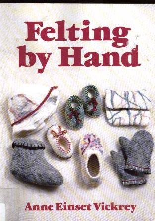 Felting by Hand by Anne Einset Vickrey