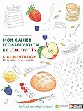 Mon cahier d'observation et d'activités : L'alimentation, de la nature à ton assiette ! by